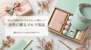 自分では買わないけどもらって嬉しいものゴルフ用品を女性に贈るコツ